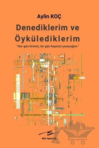 Denediklerim ve Öykülediklerim – Aylin Koç – Bila Yayıncılık kitap kapağı
