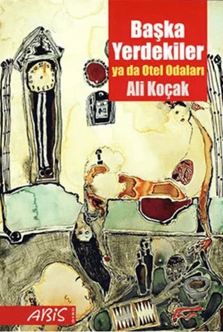 Başka Yerdekiler ya da Otel Odaları – Ali Koçak – Abis Yayıncılık kitap kapağı