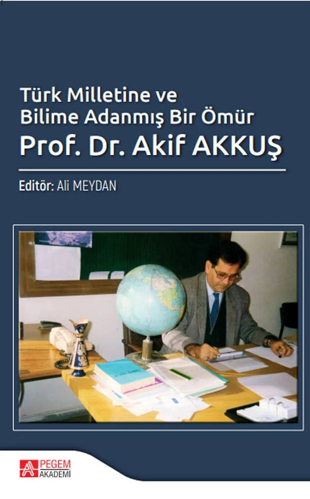 Türk Milletine ve Bilime Adanmış Bir Ömür Prof. Dr. Akif AKKUŞ – Ali Meydan – Pegem Akademi Yayıncılık kitap kapağı