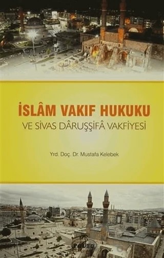 İslam Vakıf Hukuku ve Sivas Daruşşifa Vakfiyesi – Mustafa Kelebek – Ravza Yayınları kitap kapağı