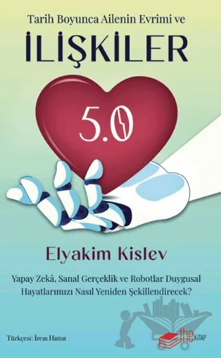 İlişkiler 5.0 Yapay Zeka, Sanal Gerçeklik Ve Robotlar Duygusal Hayatlarımızı Nasıl Yeniden Şekillendirecek? – Elyakim Kislev – The Kitap kitap kapağı