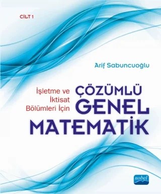 İşletme ve İktisat Bölümleri İçin Çözümlü Genel Matematik - Cilt 1 – Arif Sabuncuoğlu – Nobel Akademik Yayıncılık kitap kapağı