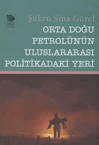 Orta Doğu Petrolünün Uluslararası Politikadaki Yeri – Şükrü Sina Gürel – İmge Kitabevi Yayınları kitap kapağı