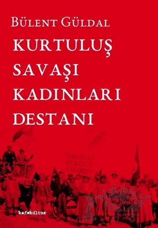 Kurtuluş Savaşı Kadınları Destanı – Bülent Güldal – Kafe Kültür Yayıncılık kitap kapağı