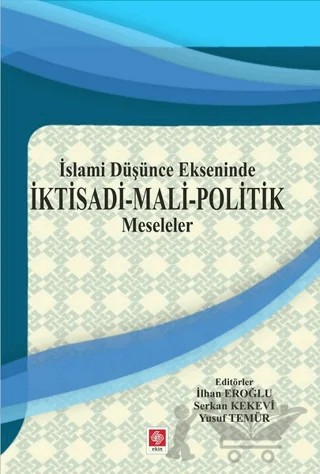 İslami Düşünce Ekseninde İktisadi - Mali - Politik Meseleler – İlhan Eroğlu, Serkan Kekevi, Yusuf Temür – Ekin Basım Yayın kitap kapağı
