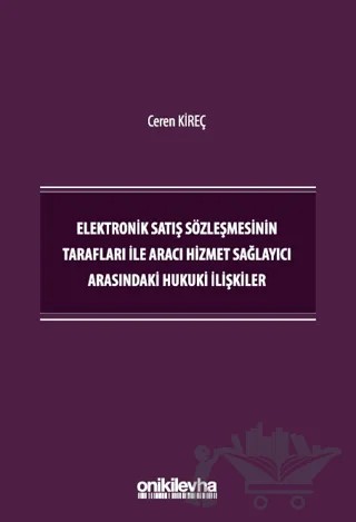 Elektronik Satış Sözleşmesinin Tarafları İle Aracı Hizmet Sağlayıcı Arasındaki Hukuki İlişkiler – Ceren Kireç – On İki Levha Yayınları kitap kapağı