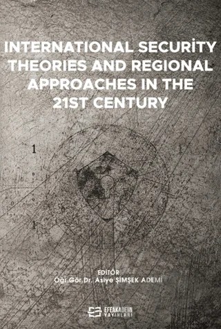 International Security Theories And Regional Approaches In The 21st Century – Asiye Şimşek Ademi – Efe Akademi Yayınları kitap kapağı