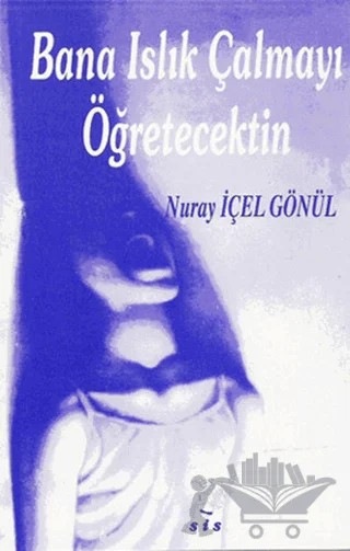 Bana Islık Çalmayı Öğretecektin – Nuray İçel Gönül – Sis Yayıncılık kitap kapağı