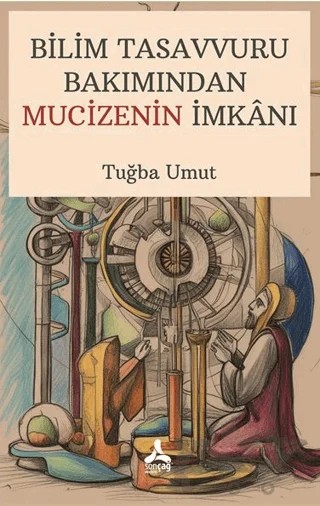 Bilim Tasavvuru Bakımından Mucizenin İmkanı – Tuğba Umut – Sonçağ Yayınları kitap kapağı