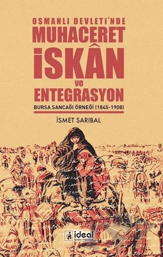 Osmanlı Devleti’nde Muhaceret, İskan ve Entegrasyon – İsmet Sarıbal – İdeal Kültür Yayıncılık kitap kapağı