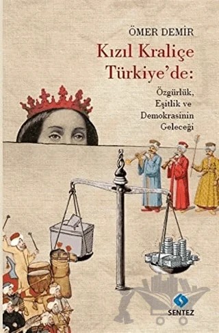 Kızıl Kraliçe Türkiye'de: Özgürlük Eşitlik ve Demokrasinin Geleceği – Ömer Demir – Sentez Yayınları kitap kapağı