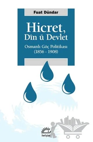 Hicret: Din ü Devlet: Osmanlı Göç Politikası 1856 - 1908 – Fuat Dündar – İletişim Yayınevi kitap kapağı