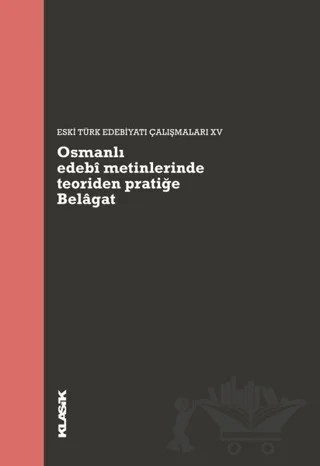 Osmanlı Edebi Metinlerinde Teoriden Pratiğe Belagat – Ali Emre Özyıldırım, Hanife Koncu, Hatice Aynur, Müjgan Çakır – Klasik Yayınları kitap kapağı