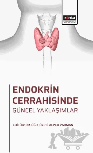 Endokrin Cerrahisinde Güncel Yaklaşımlar – Ömer Kişi, Selman Alkan, Abdulkadir Çelik, Mustafa Şentürk, Arslan Hasan Kocamaz, Alper Varman – Eğitim Yayınevi - Bilimsel Eserler kitap kapağı