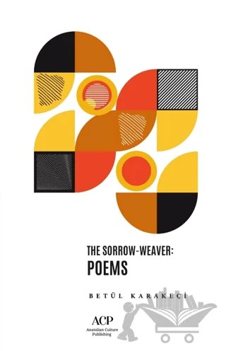 The Sorrow-Weaver: Poems – Betül Karakeçi – Anatolian Culture Puplishing kitap kapağı