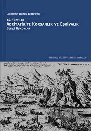 16. Yüzyılda Adriyatik’te Korsanlık ve Eşkiyalık – Catherine Wendy Bracewell – İstanbul Bilgi Üniversitesi Yayınları kitap kapağı