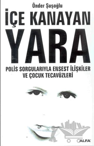 İçe Kanayan Yara Polis Sorgularıyla Ensest İlişkiler ve Çocuk Tecavüzleri – Önder Şuşoğlu – Alfa Yayınları kitap kapağı