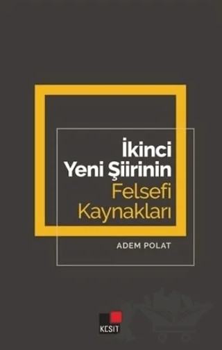 İkinci Yeni Şiirinin Felsefi Kaynakları – Adem Polat – Kesit Yayınları kitap kapağı