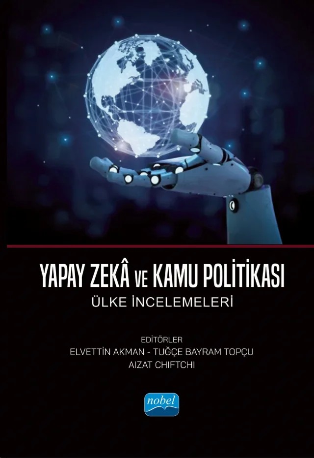 YAPAY ZEKÂ VE KAMU POLİTİKASI - Ülke İncelemeleri – Aizat Chiftchi, Ali Can Tonka, Batuhan Başkonak, Bayram Coşkun, Burcu Demirdöven, Ceray Aldemir, Çiğdem Akman, Dilek Çelik, Doğan Nadi Leblebici, Duygu Aksu, Ecem Buse Sevinç Çubuk, Elvettin Akman, Fatih Türedi, Fırat Harun Yılmaz, Halim Emre Zeren, Hikmet Salahaddin Gezici, Hülya Eşki Uğuz, Kemal U – Nobel Akademik Yayıncılık kitap kapağı