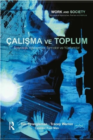 ÇALIŞMA VE TOPLUM Sosyolojik Yaklaşımlar, Temalar ve Yöntemler - WORK AND SOCIETY – Sociological approaches, themes and methods – Tim STRANGLEMAN - Tracey WARREN - Routledge – Nobel Akademik Yayıncılık kitap kapağı