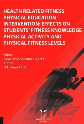 Health Related Fitness Physical Education Intervention: Effects On Students Fitness Knowledge Physical Activity And Physical Fitness Levels – Sadettin Kirazcı, Yasin Akıncı – Akademisyen Kitabevi kitap kapağı