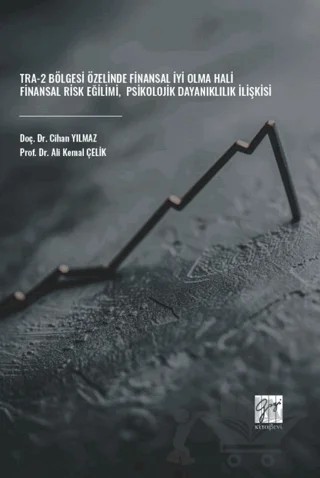 TRA-2 Bölgesi Özelinde Finansal İyi Olma Hali-Finansal Risk Eğilimi-Psikolojik Dayanıklılık İlişkisi – Cihan Yılmaz, Ali Kemal Çelik – Gazi Kitabevi kitap kapağı