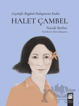 Halet Çambel - Geçmişle Bugünü Buluşturan Kadın – Nacide Berber – Final Kültür Sanat Yayınları kitap kapağı