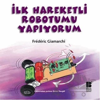 İlk Hareketli Robotumu Yapıyorum – Frederic Giamarchi – Bilge Kültür Sanat kitap kapağı