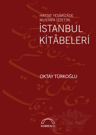 Hattat Yesarizade Mustafa İzzet’in İstanbul Kitabeleri – Oktay Türkoğlu – Kubbealtı Neşriyatı Yayıncılık kitap kapağı