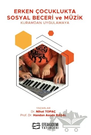 Erken Çocuklukta Sosyal Beceri ve Müzik - Kuramdan Uygulamaya – Nihat Topaç, Handan Asûde BAŞAL – Efe Akademi Yayınları kitap kapağı