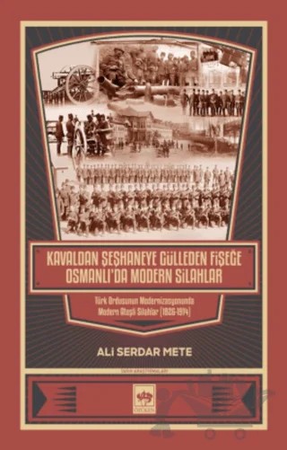 Kavaldan Şeşhaneye Gülleden Fişeğe Osmanlı'da Modern Silahlar – Ali Serdar Mete – Ötüken Neşriyat kitap kapağı