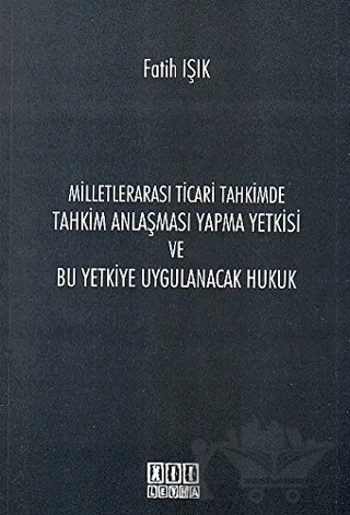 Milletlerarası Ticari Tahkimde Tahkim Anlaşması Yapma Yetkisi ve Bu Yetkiye Uygulanacak Hukuk – Fatih Işık – On İki Levha Yayınları kitap kapağı