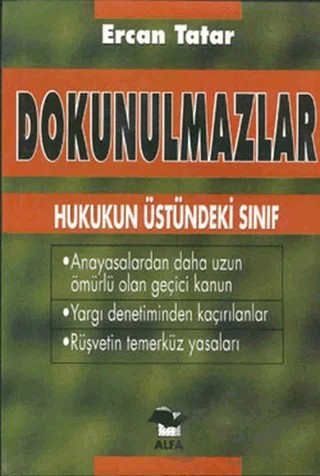Dokunulmazlar Hukukun Üstündeki Sınıf Anayasalardan Daha Uzun Ömürlü Olan Geçici Kanun Yargı Denetiminden Kaçırılanlar Rüşvetin Temerküz Yasaları – Ercan Tatar – Alfa Yayınları kitap kapağı