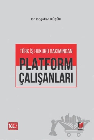 Türk İş Hukuku Bakımından Platform Çalışanları – Doğukan Küçük – Adalet Yayınevi kitap kapağı