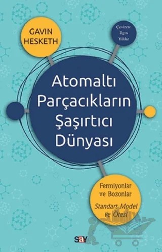 Atomaltı Parçacıkların Şaşırtıcı Dünyası – Gavin Hesketh – Say Yayınları kitap kapağı