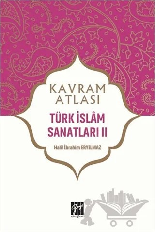 Türk İslam Sanatları 2 - Kavram Atlası – Halil İbrahim Eryılmaz – Gazi Kitabevi kitap kapağı