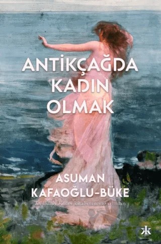 Antikçağda Kadın Olmak – Asuman Kafaoğlu-Büke – Kafka Kitap kitap kapağı