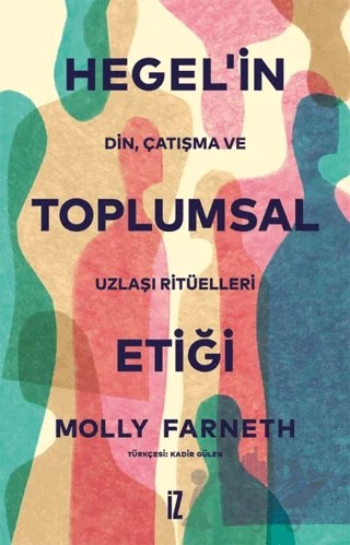 Hegel’in Toplumsal Etiği – Molly Farneth – İz Yayıncılık kitap kapağı