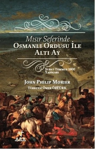 Mısır Seferinde Osmanlı Ordusu ile Altı Ay – John Philip Morier – Ark Kitapları kitap kapağı