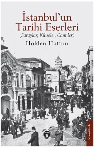 İstanbul’un Tarihi Eserleri – Holden Hutton – Dorlion Yayınları kitap kapağı