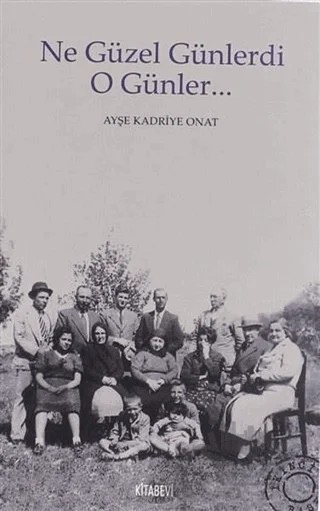 Ne Güzel Günlerdi O Günler... – Ayşe Kadriye Onat – Kitabevi Yayınları kitap kapağı