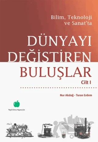 Bilim, Teknoloji ve Sanat’ta Dünyayı Değiştiren Buluşlar 1 – Nur Akdağ, Turan Erdem – Yeşil Elma Yayıncılık kitap kapağı