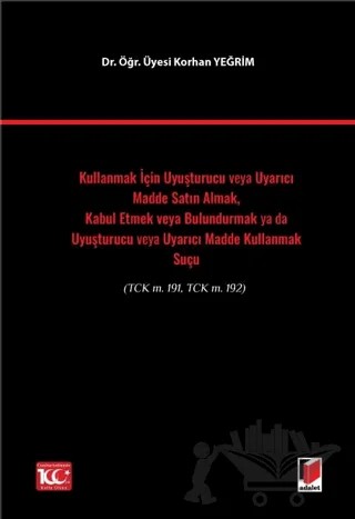 Kullanmak İçin Uyuşturucu veya Uyarıcı Madde Satın Almak, Kabul Etmek veya Bulundurmak ya da Uyuşturucu veya Uyarıcı Madde Kullanmak Suçu(TCK m. 191, TCK m. 192) – Korhan Yeğrim – Adalet Yayınevi kitap kapağı