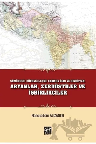 Sömürgeci Küreselleşme Çağında İran ve Hindistan: Aryanlar, Zerdüştiler ve İşbirlikçiler – Naseraddin Alızadeh – Gazi Kitabevi kitap kapağı