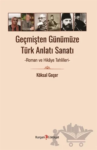 Geçmişten Günümüze Türk Anlatı Sanatı - Roman ve Hikaye Tahlilleri – Köksal Geçer – Kurgan Edebiyat kitap kapağı