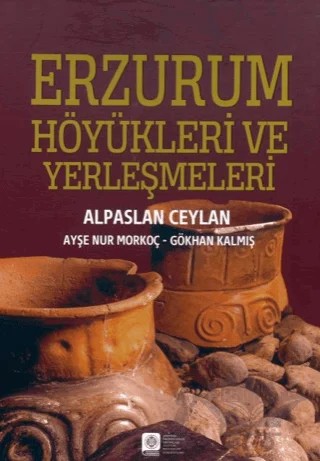 Erzurum Höyükleri ve Yerleşmeleri – Alparslan Ceylan, Ayşenur Morkoç – Atatürk Üniversitesi Yayınları kitap kapağı