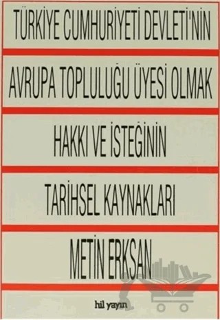 Türkiye Cumhuriyeti Devleti'nin Avrupa Topluluğu Üyesi Olmak Hakkı ve İsteğinin Tarihsel Kaynakları – Metin Erksan – Hil Yayınları kitap kapağı
