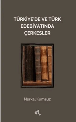 Türkiye'de ve Türk Edebiyatında Çerkesler – Nurkal Kumsuz – Papirüs Yayınevi kitap kapağı