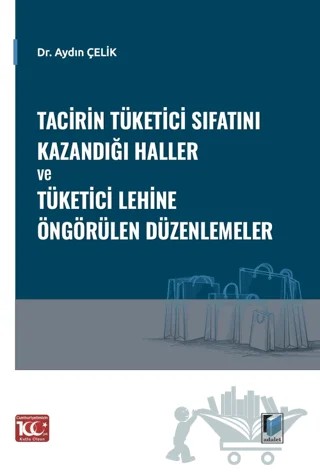 Tacirin Tüketici Sıfatını Kazandığı Haller ve Tüketici Lehine Öngörülen Düzenlemeler – Aydın Çelik – Adalet Yayınevi kitap kapağı