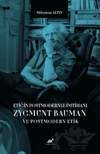 Etiğin Postmodernle İmtihanı Zygmunt Bauman ve Postmodern Etik – Süleyman Altın – Paradigma Akademi Yayınları kitap kapağı